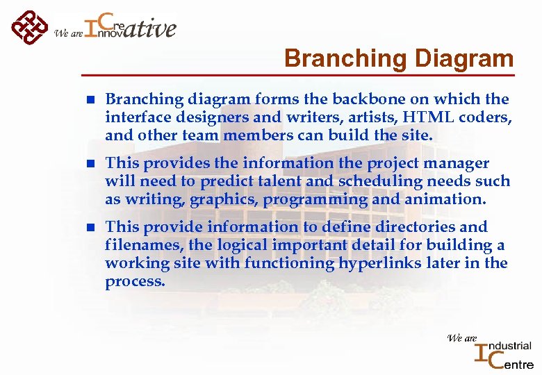 Branching Diagram n Branching diagram forms the backbone on which the interface designers and