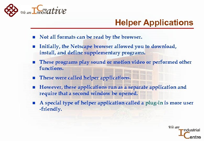 Helper Applications n Not all formats can be read by the browser. n Initially,
