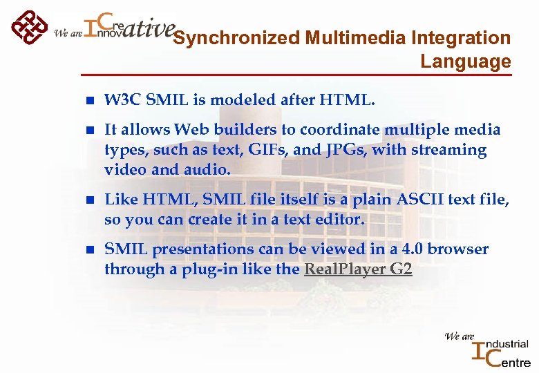 Synchronized Multimedia Integration Language n W 3 C SMIL is modeled after HTML. n