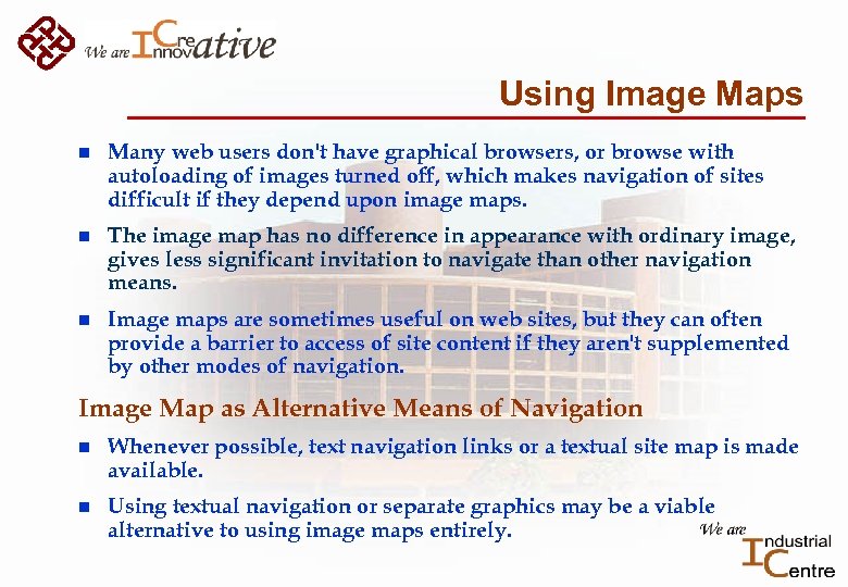 Using Image Maps n Many web users don't have graphical browsers, or browse with