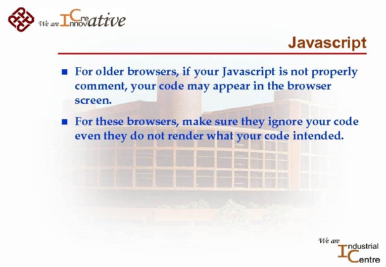 Javascript n For older browsers, if your Javascript is not properly comment, your code