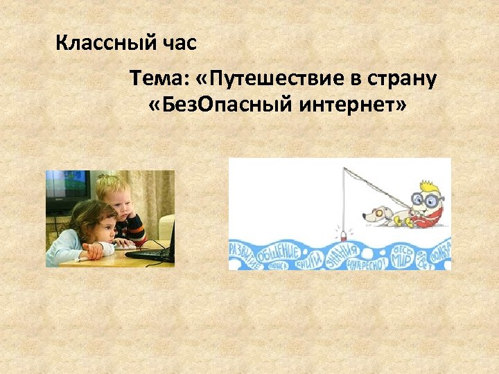 Классный час Тема: «Путешествие в страну «Без. Опасный интернет» 
