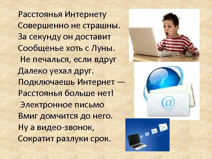 Расстоянья Интернету Совершенно не страшны. За секунду он доставит Сообщенье хоть с Луны. Не