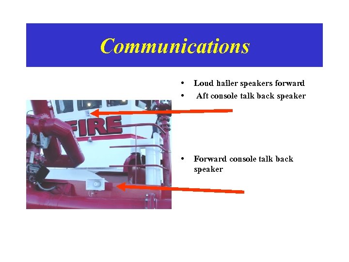 Communications • • Loud hailer speakers forward Aft console talk back speaker • Forward