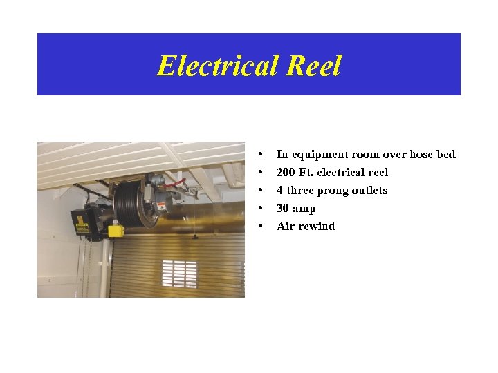 Electrical Reel • • • In equipment room over hose bed 200 Ft. electrical