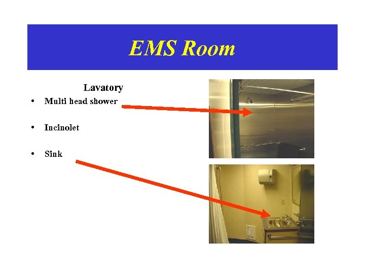 EMS Room Lavatory • Multi head shower • Incinolet • Sink 