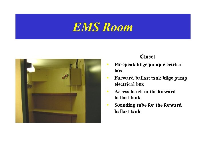 EMS Room Closet • • Forepeak bilge pump electrical box Forward ballast tank bilge