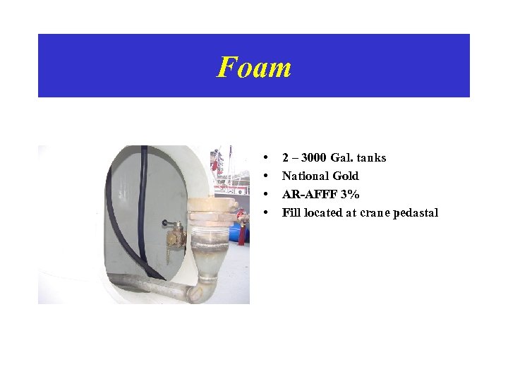 Foam • • 2 – 3000 Gal. tanks National Gold AR-AFFF 3% Fill located