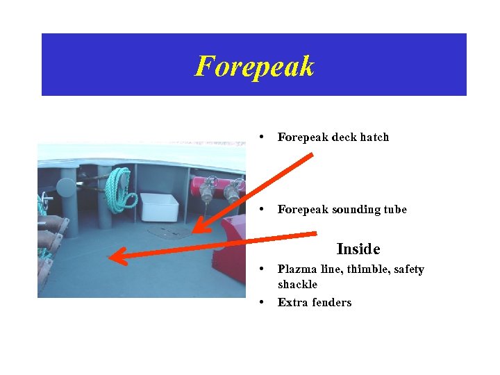 Forepeak • Forepeak deck hatch • Forepeak sounding tube Inside • • Plazma line,