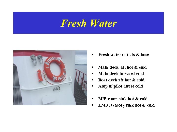 Fresh Water • Fresh water outlets & hose • • Main deck aft hot