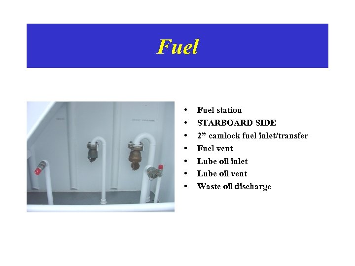 Fuel • • Fuel station STARBOARD SIDE 2” camlock fuel inlet/transfer Fuel vent Lube