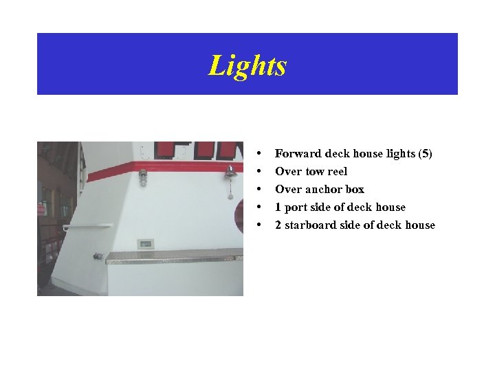 Lights • • • Forward deck house lights (5) Over tow reel Over anchor