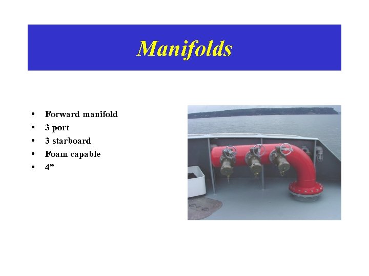 Manifolds • • • Forward manifold 3 port 3 starboard Foam capable 4” 