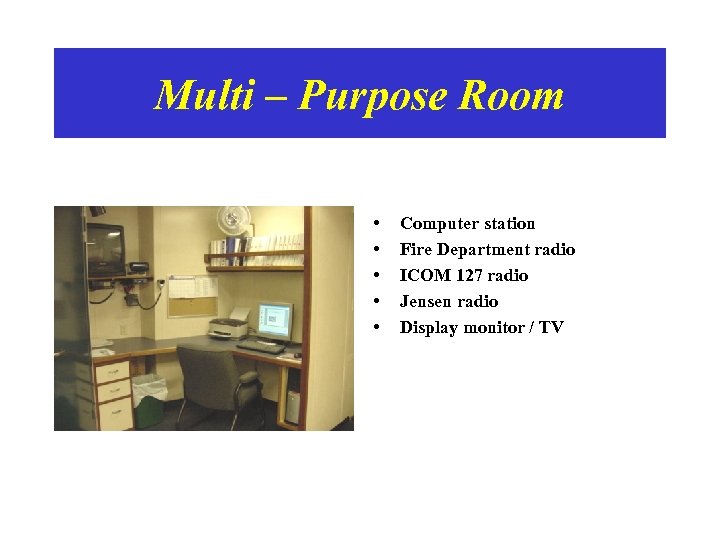 Multi – Purpose Room • • • Computer station Fire Department radio ICOM 127