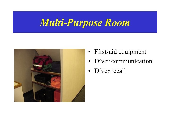 Multi-Purpose Room • First-aid equipment • Diver communication • Diver recall 