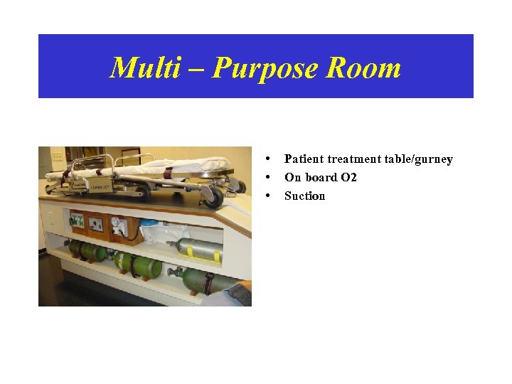 Multi – Purpose Room • • • Patient treatment table/gurney On board O 2