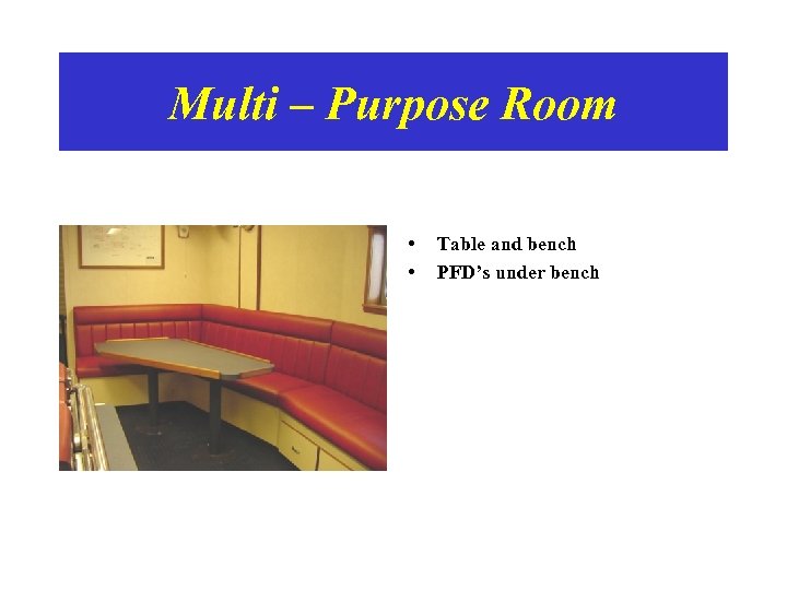 Multi – Purpose Room • • Table and bench PFD’s under bench 