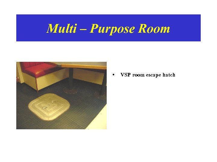 Multi – Purpose Room • VSP room escape hatch 