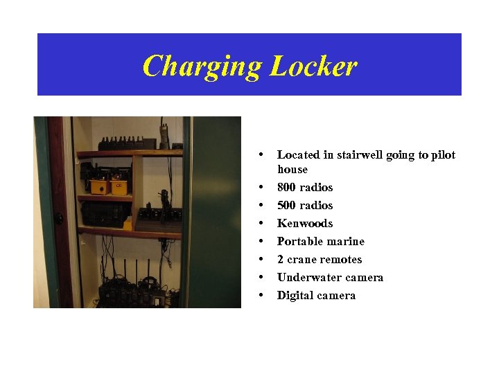 Charging Locker • • Located in stairwell going to pilot house 800 radios 500