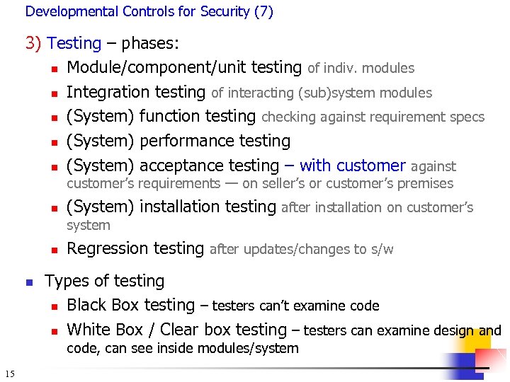 Developmental Controls for Security (7) 3) Testing – phases: n Module/component/unit testing of indiv.