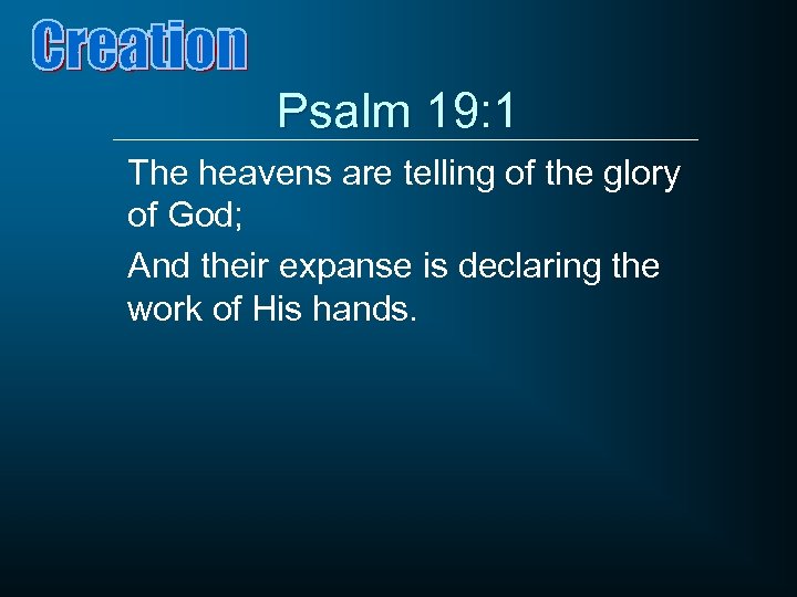 Psalm 19: 1 The heavens are telling of the glory of God; And their