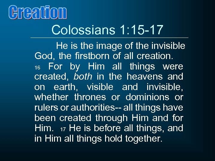 Colossians 1: 15 -17 He is the image of the invisible God, the firstborn
