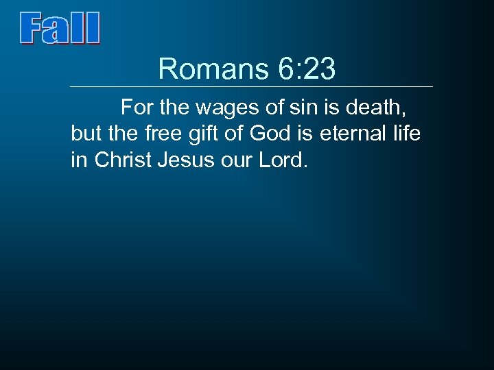 Romans 6: 23 For the wages of sin is death, but the free gift