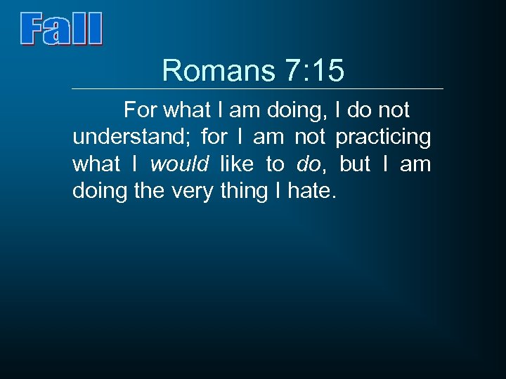 Romans 7: 15 For what I am doing, I do not understand; for I