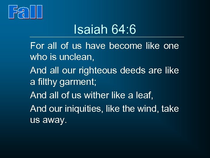 Isaiah 64: 6 For all of us have become like one who is unclean,