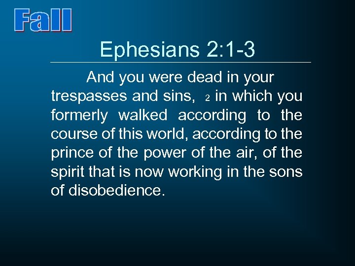 Ephesians 2: 1 -3 And you were dead in your trespasses and sins, 2