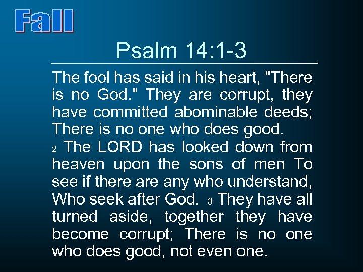 Psalm 14: 1 -3 The fool has said in his heart, 