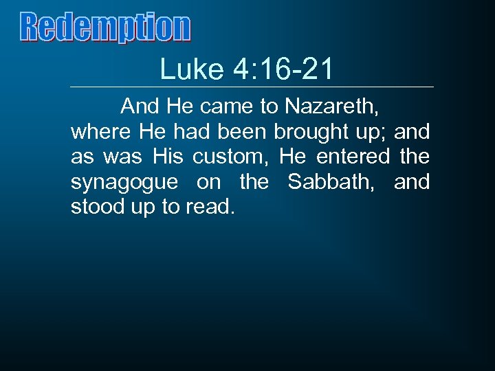 Luke 4: 16 -21 And He came to Nazareth, where He had been brought
