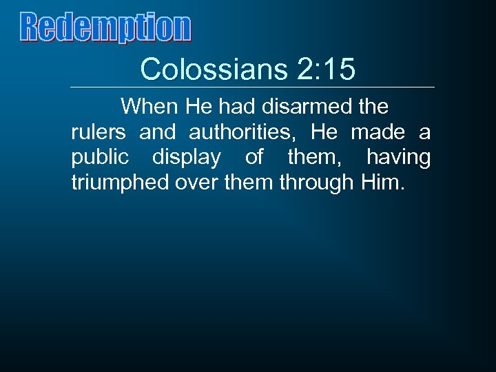Colossians 2: 15 When He had disarmed the rulers and authorities, He made a