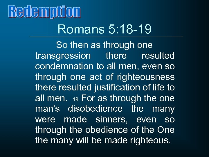 Romans 5: 18 -19 So then as through one transgression there resulted condemnation to