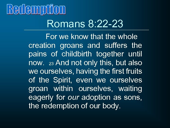 Romans 8: 22 -23 For we know that the whole creation groans and suffers