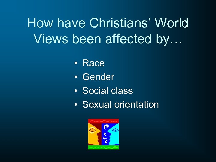 How have Christians’ World Views been affected by… • • Race Gender Social class