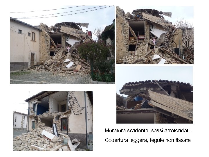 Muratura scadente, sassi arrotondati. Copertura leggera, tegole non fissate 