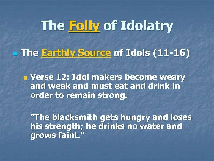 The Folly of Idolatry n The Earthly Source of Idols (11 -16) n Verse
