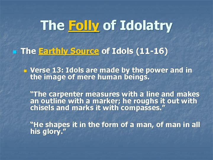The Folly of Idolatry n The Earthly Source of Idols (11 -16) n Verse