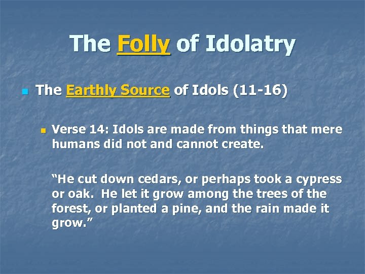 The Folly of Idolatry n The Earthly Source of Idols (11 -16) n Verse
