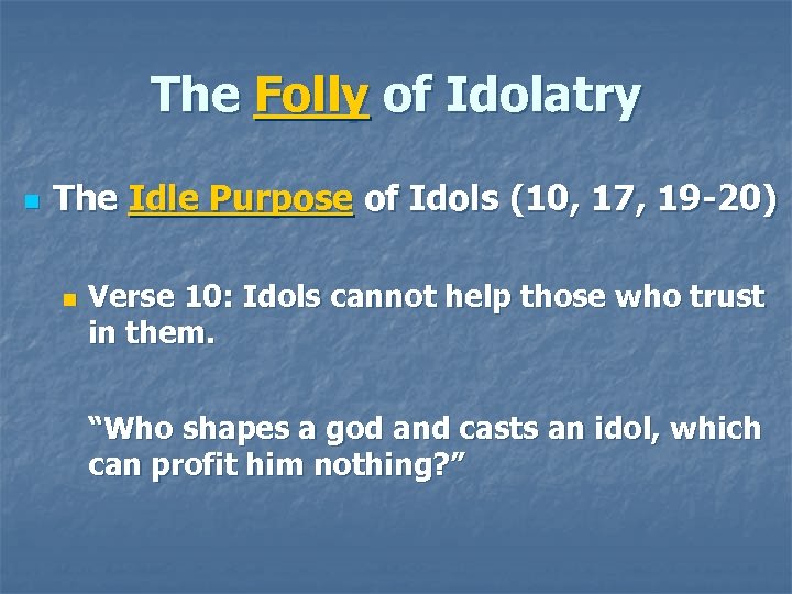 The Folly of Idolatry n The Idle Purpose of Idols (10, 17, 19 -20)