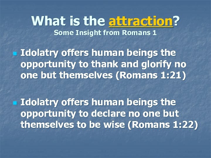 What is the attraction? Some Insight from Romans 1 n n Idolatry offers human