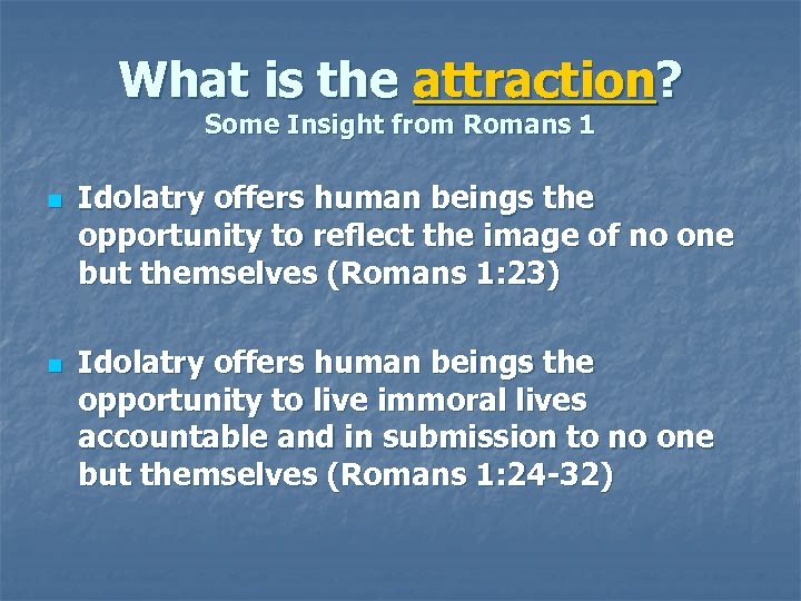 What is the attraction? Some Insight from Romans 1 n n Idolatry offers human