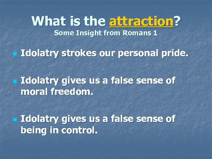 What is the attraction? Some Insight from Romans 1 n n n Idolatry strokes