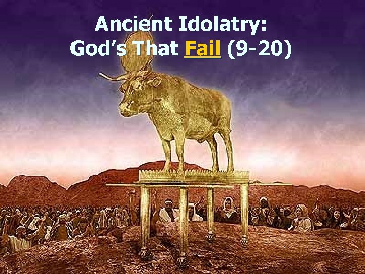 Ancient Idolatry: God’s That Fail (9 -20) 