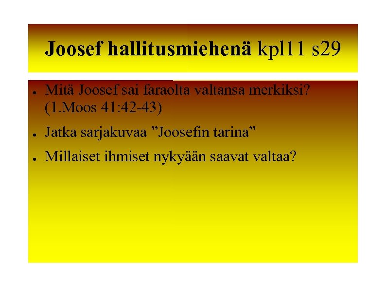 Joosef hallitusmiehenä kpl 11 s 29 ● Mitä Joosef sai faraolta valtansa merkiksi? (1.