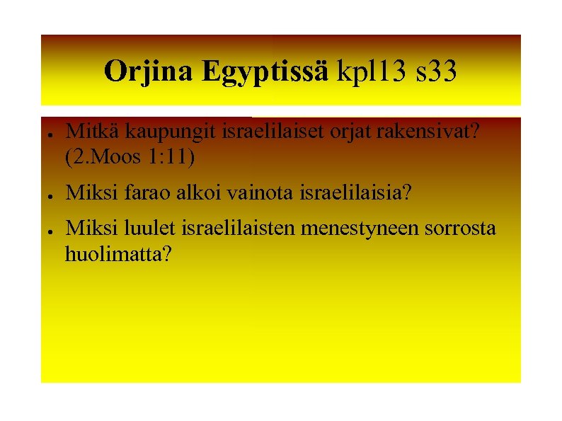 Orjina Egyptissä kpl 13 s 33 ● ● ● Mitkä kaupungit israelilaiset orjat rakensivat?