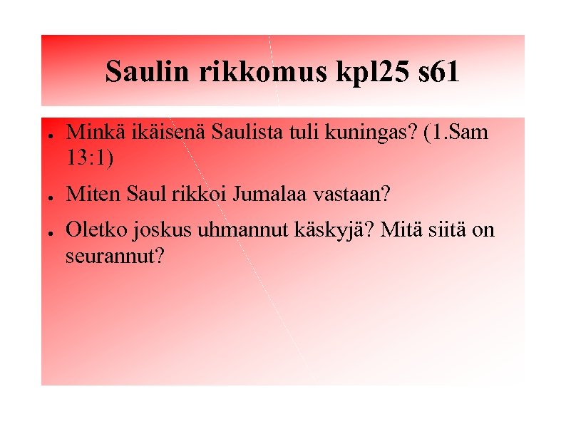 Saulin rikkomus kpl 25 s 61 ● ● ● Minkä ikäisenä Saulista tuli kuningas?