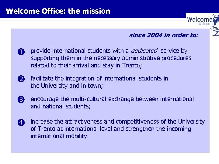 Welcome Office: the mission since 2004 in order to: provide international students with a