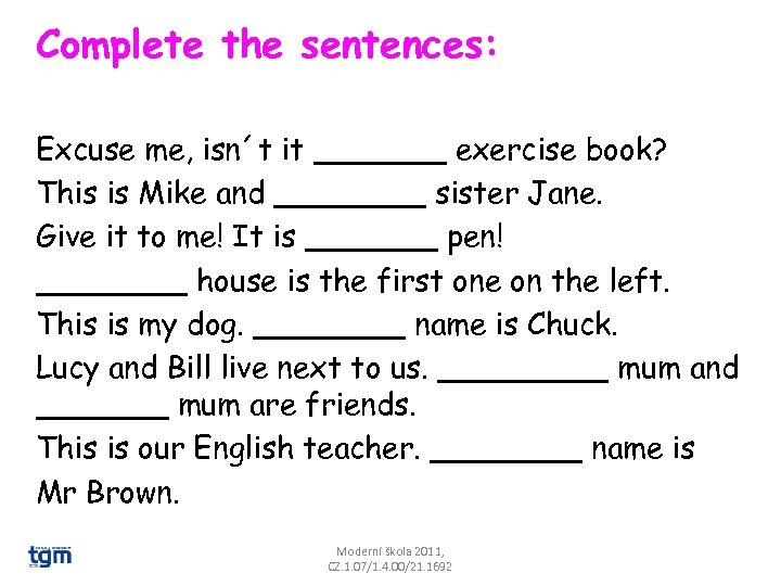 Complete the sentences: Excuse me, isn´t it _______ exercise book? This is Mike and